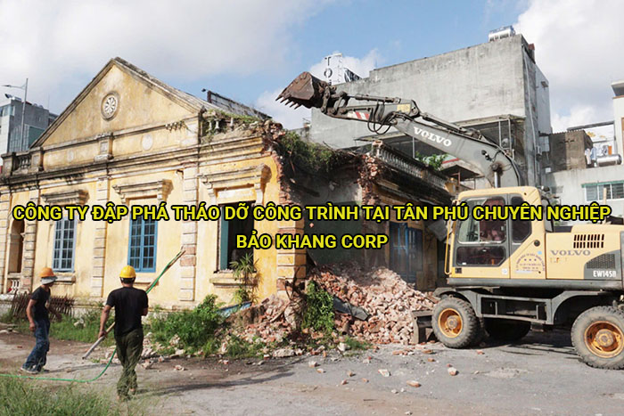 Công ty đập phá tháo dỡ công trình tại Tân Phú chuyên nghiệp