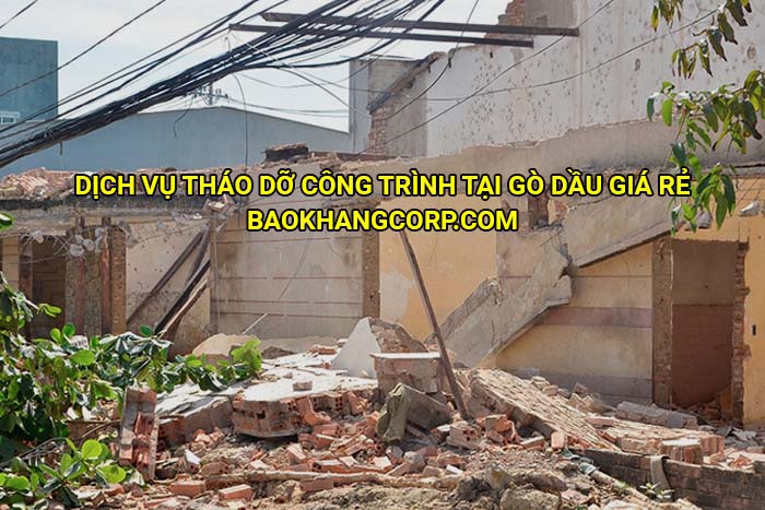Dịch vụ tháo dỡ công trình tại Gò Dầu giá rẻ