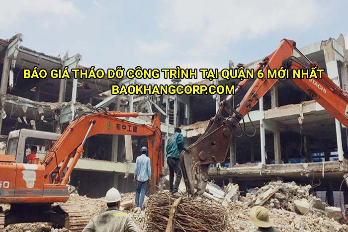 Báo giá tháo dỡ công trình tại Quận 6 mới nhất