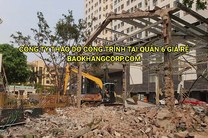 Công ty tháo dỡ công trình tại Quận 6 giá rẻ